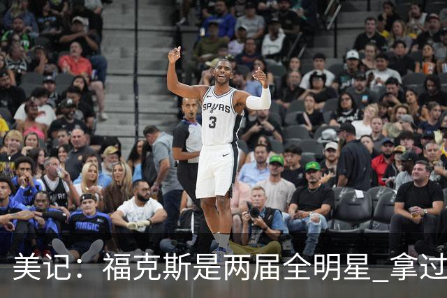 美记：福克斯是两届全明星 拿过关键球员奖 按说不该出现这种失误